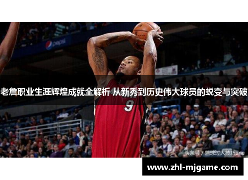 老詹职业生涯辉煌成就全解析 从新秀到历史伟大球员的蜕变与突破 老詹职业生涯辉煌成就全解析 从新秀到历史伟大球员的蜕变与突破
