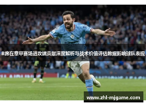 B席在意甲赛场进攻端贡献深度解析与战术价值评估数据影响球队表现