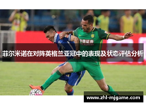 菲尔米诺在对阵英格兰亚冠中的表现及状态评估分析