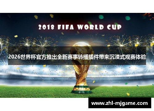 2026世界杯官方推出全新赛事转播插件带来沉浸式观赛体验
