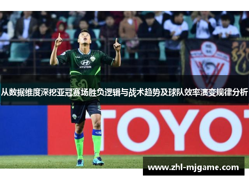 从数据维度深挖亚冠赛场胜负逻辑与战术趋势及球队效率演变规律分析
