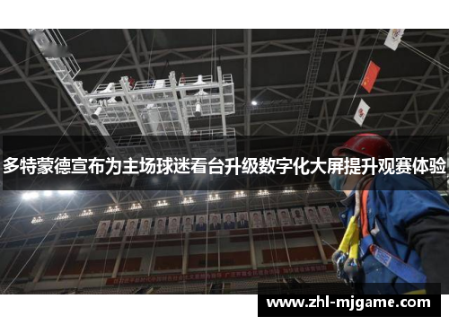 多特蒙德宣布为主场球迷看台升级数字化大屏提升观赛体验 多特蒙德宣布为主场球迷看台升级数字化大屏提升观赛体验