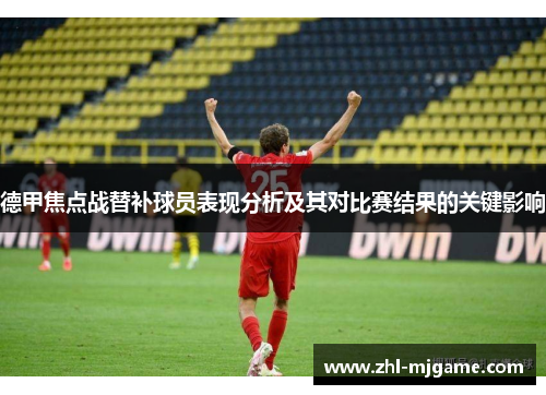 德甲焦点战替补球员表现分析及其对比赛结果的关键影响