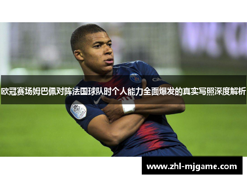 欧冠赛场姆巴佩对阵法国球队时个人能力全面爆发的真实写照深度解析 欧冠赛场姆巴佩对阵法国球队时个人能力全面爆发的真实写照深度解析