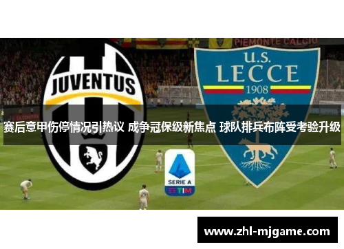 赛后意甲伤停情况引热议 成争冠保级新焦点 球队排兵布阵受考验升级 赛后意甲伤停情况引热议 成争冠保级新焦点 球队排兵布阵受考验升级